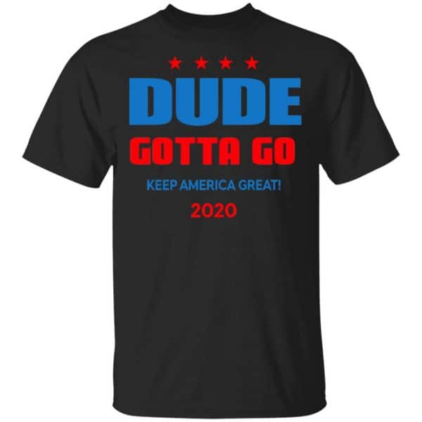 Dude Gotta Go Keep America Great 2020 Shirt, Hoodie, Tank 3
