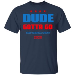 Dude Gotta Go Keep America Great 2020 Shirt, Hoodie, Tank 17