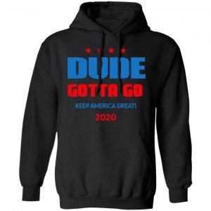 Dude Gotta Go Keep America Great 2020 Shirt, Hoodie, Tank 18