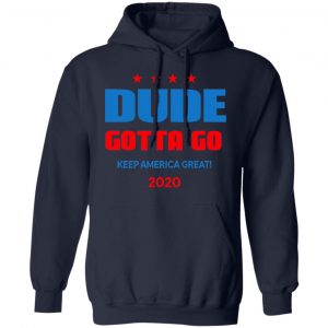Dude Gotta Go Keep America Great 2020 Shirt, Hoodie, Tank 19