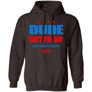 Dude Gotta Go Keep America Great 2020 Shirt, Hoodie, Tank 20
