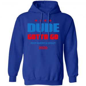 Dude Gotta Go Keep America Great 2020 Shirt, Hoodie, Tank 21