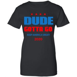 Dude Gotta Go Keep America Great 2020 Shirt, Hoodie, Tank 22