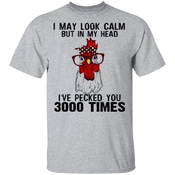 I May Look Calm But In My Head I've Pecked You 3000 Times Chicken Shirt, Hoodie, Tank 2