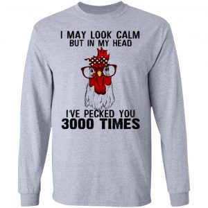 I May Look Calm But In My Head I've Pecked You 3000 Times Chicken Shirt, Hoodie, Tank 8
