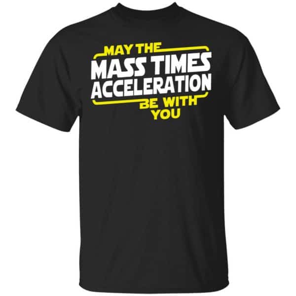 May The Mass Acceleration Be With You Shirt, Hoodie, Tank 3