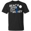 Beach Better Have My Money Shirt, Hoodie, Tank 1