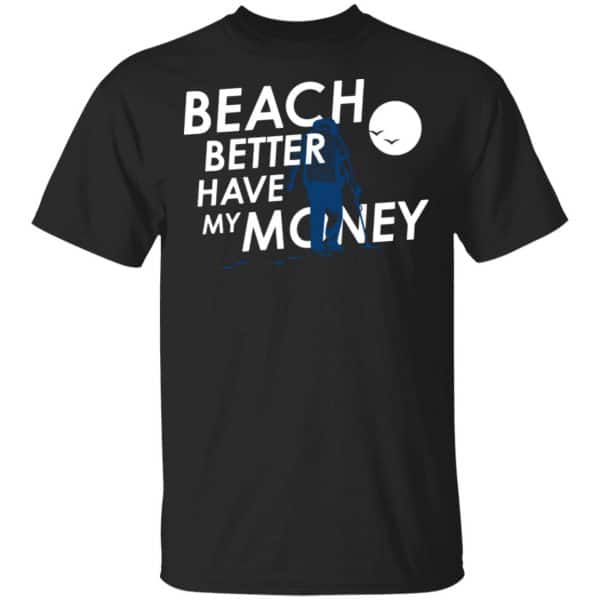 Beach Better Have My Money Shirt, Hoodie, Tank New Designs 3