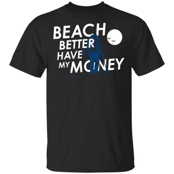 Beach Better Have My Money Shirt, Hoodie, Tank 3