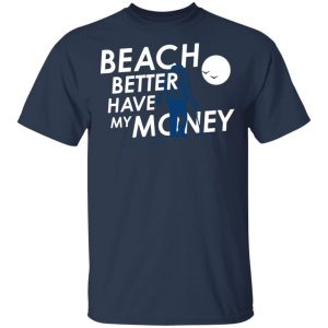 Beach Better Have My Money Shirt, Hoodie, Tank 17