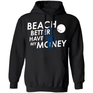 Beach Better Have My Money Shirt, Hoodie, Tank 18