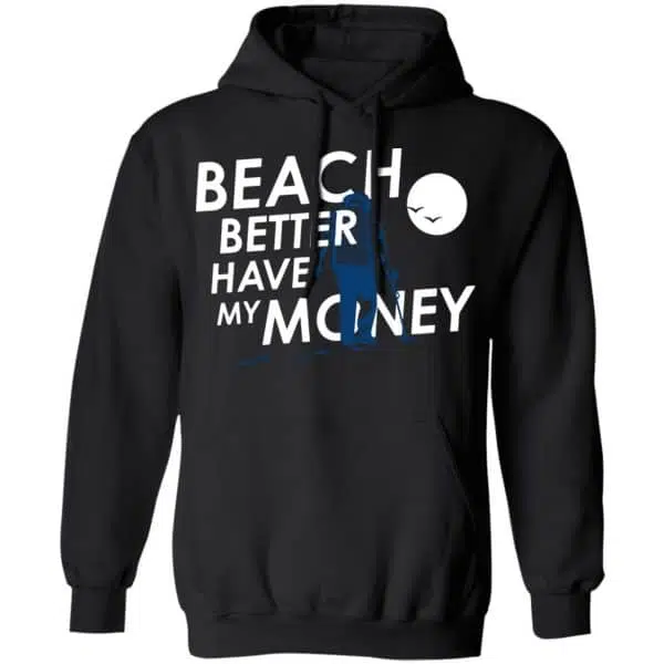 Beach Better Have My Money Shirt, Hoodie, Tank 7