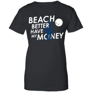 Beach Better Have My Money Shirt, Hoodie, Tank 22