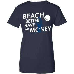 Beach Better Have My Money Shirt, Hoodie, Tank 24