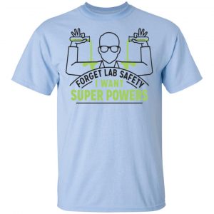 Forget Lab Safety I Want Super Powers Shirt, Hoodie, Tank 16