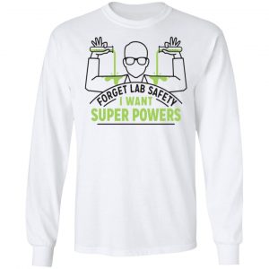 Forget Lab Safety I Want Super Powers Shirt, Hoodie, Tank 18