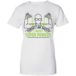 Forget Lab Safety I Want Super Powers Shirt, Hoodie, Tank 24