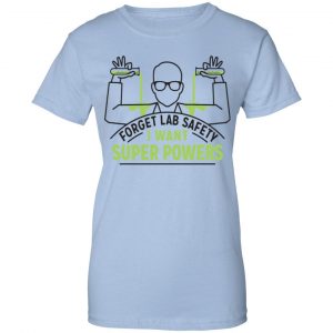 Forget Lab Safety I Want Super Powers Shirt, Hoodie, Tank 25