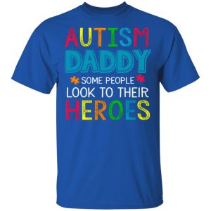Autism Daddy Some People Look To Their Heroes Shirt, Hoodie, Tank New Designs 2