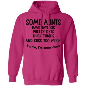 Some Aunts Have Tattoos Pretty Eyes Thick Thighs And Cuss Too Much Shirt, Hoodie, Tank 9 Some Aunts Have Tattoos Pretty Eyes Thick Thighs And Cuss Too Much Shirt, Hoodie, Tank 9