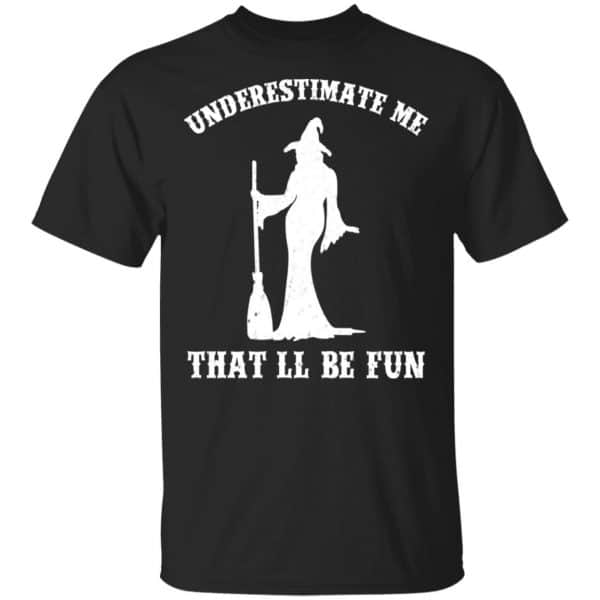 Underestimate Me That'll Be Fun Funny Witch Halloween Shirt, Hoodie, Tank 3
