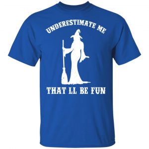 Underestimate Me That'll Be Fun Funny Witch Halloween Shirt, Hoodie, Tank 16