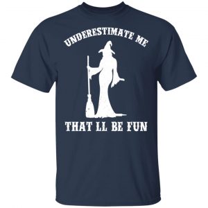 Underestimate Me That'll Be Fun Funny Witch Halloween Shirt, Hoodie, Tank 17