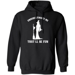 Underestimate Me That'll Be Fun Funny Witch Halloween Shirt, Hoodie, Tank 18