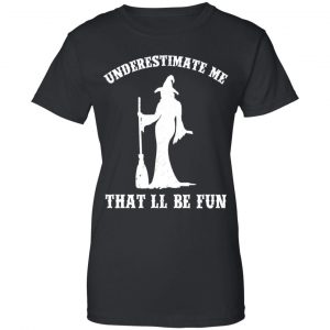Underestimate Me That'll Be Fun Funny Witch Halloween Shirt, Hoodie, Tank 22
