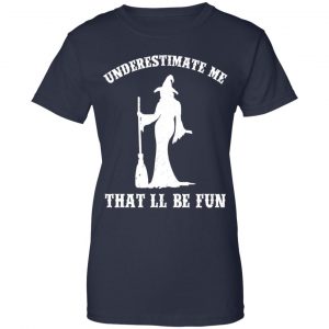 Underestimate Me That'll Be Fun Funny Witch Halloween Shirt, Hoodie, Tank 24
