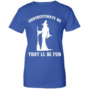 Underestimate Me That'll Be Fun Funny Witch Halloween Shirt, Hoodie, Tank 25