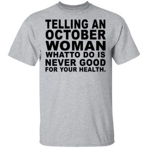 Telling An October Woman What To Do Is Never Good Shirt, Hoodie, Tank New Designs
