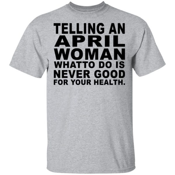 Telling An April Woman What To Do Is Never Good Shirt, Hoodie, Tank 3