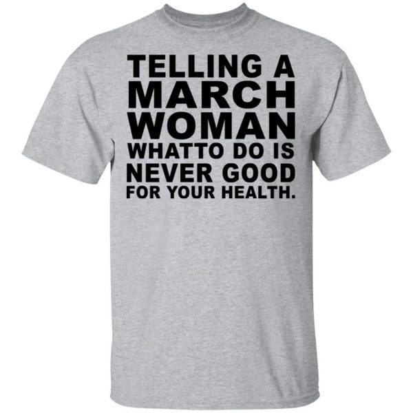 Telling A March Woman What To Do Is Never Good Shirt, Hoodie, Tank 3