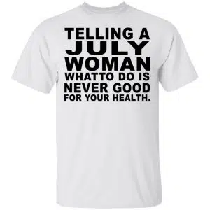 Telling A July Woman What To Do Is Never Good Shirt, Hoodie, Tank 15