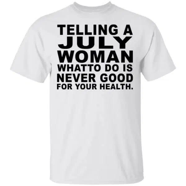 Telling A July Woman What To Do Is Never Good Shirt, Hoodie, Tank 4