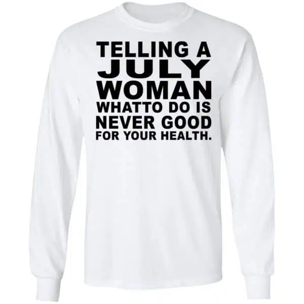 Telling A July Woman What To Do Is Never Good Shirt, Hoodie, Tank 7
