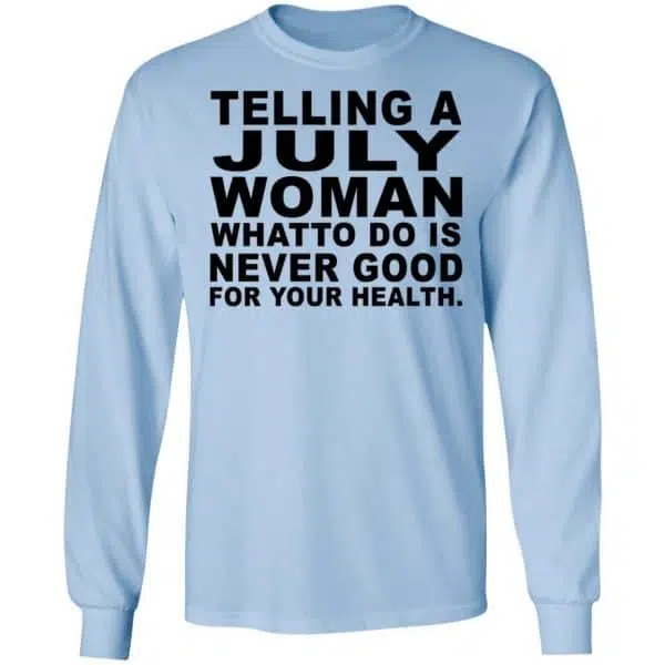 Telling A July Woman What To Do Is Never Good Shirt, Hoodie, Tank 8