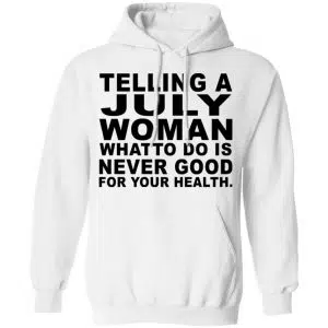 Telling A July Woman What To Do Is Never Good Shirt, Hoodie, Tank 21