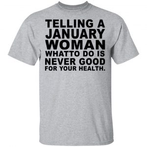 Telling A January Woman What To Do Is Never Good Shirt, Hoodie, Tank New Designs