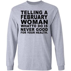 Telling A Februay Woman What To Do Is Never Good Shirt, Hoodie, Tank 17