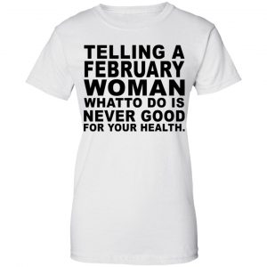 Telling A Februay Woman What To Do Is Never Good Shirt, Hoodie, Tank 24