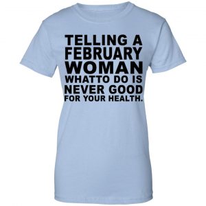 Telling A Februay Woman What To Do Is Never Good Shirt, Hoodie, Tank 25