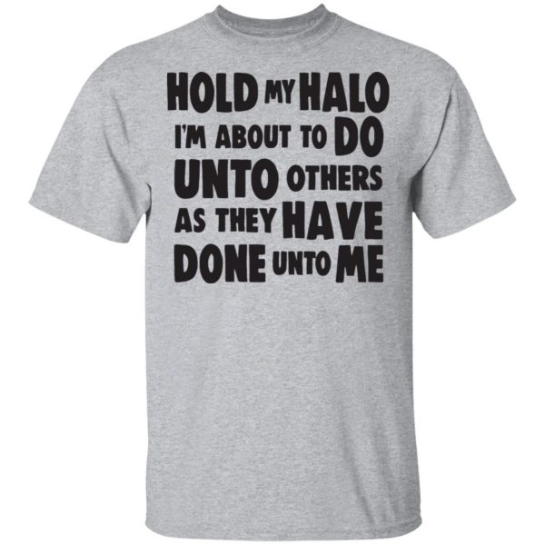 Hold My Halo I'm About To Do Unto Others As They Have Done Unto Me Shirt, Hoodie, Tank 3