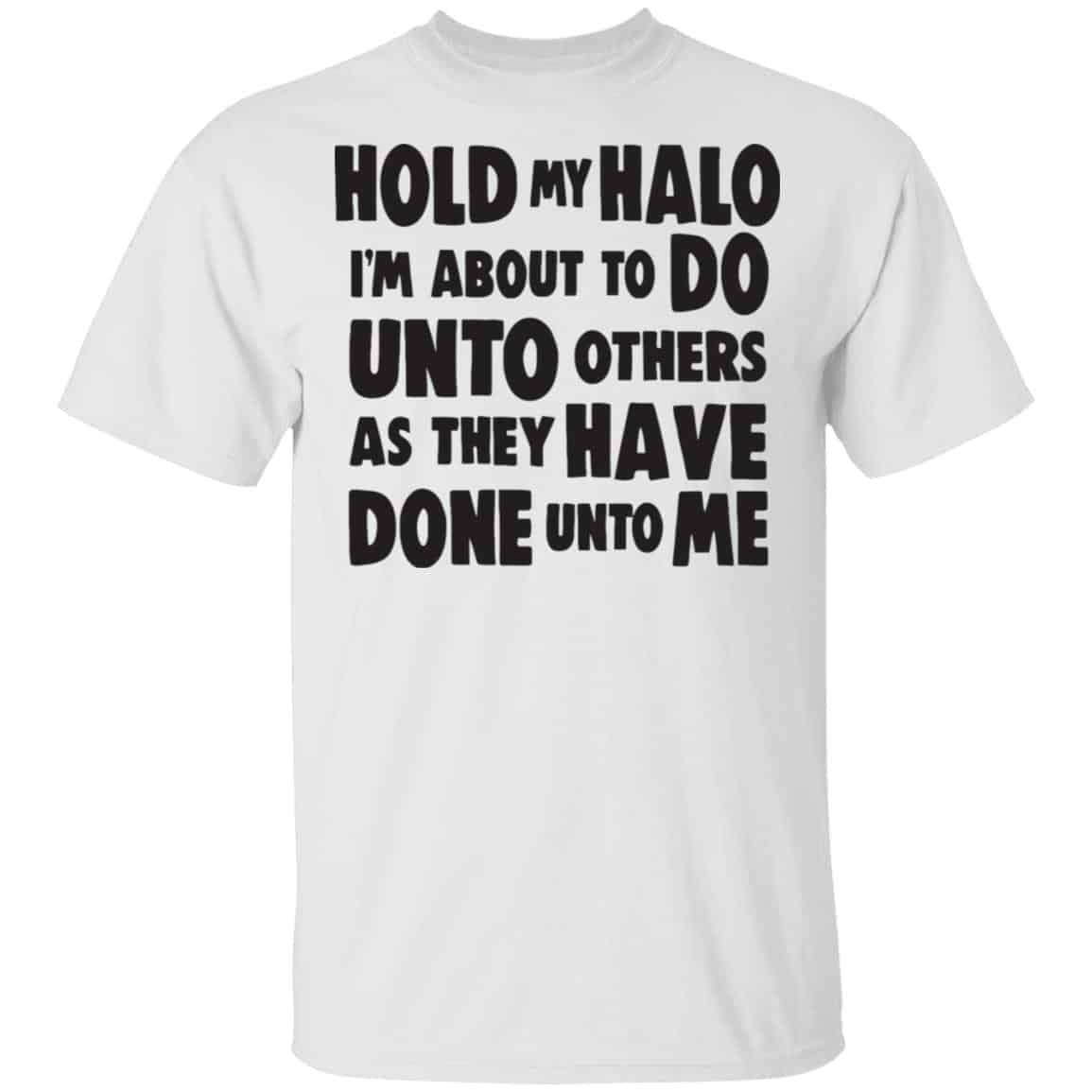 Hold My Halo I'm About To Do Unto Others As They Have Done Unto Me ...