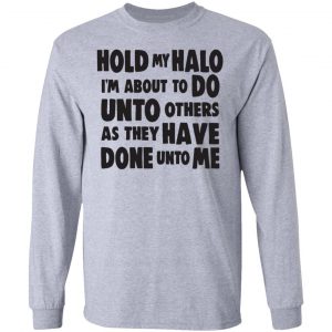 Hold My Halo I'm About To Do Unto Others As They Have Done Unto Me Shirt, Hoodie, Tank 17