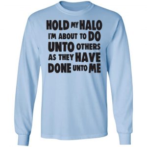 Hold My Halo I'm About To Do Unto Others As They Have Done Unto Me Shirt, Hoodie, Tank 19