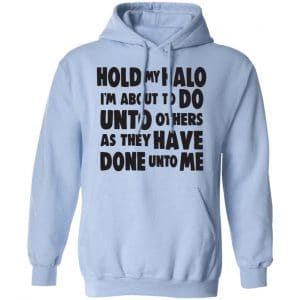 Hold My Halo I'm About To Do Unto Others As They Have Done Unto Me Shirt, Hoodie, Tank 22