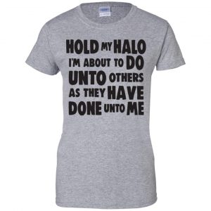Hold My Halo I'm About To Do Unto Others As They Have Done Unto Me Shirt, Hoodie, Tank 23