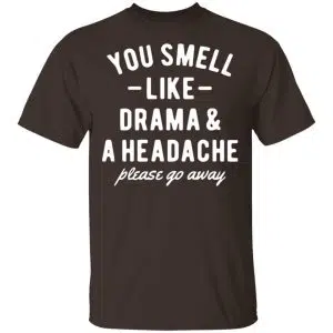 You Smell Like Drama & A Headache Please Go Away Shirt, Hoodie, Tank 15